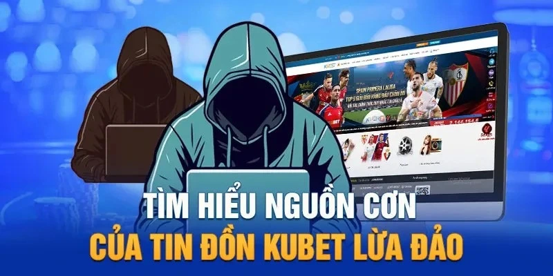 Lý do chính xuất hiện thông tin Kubet lừa đảo