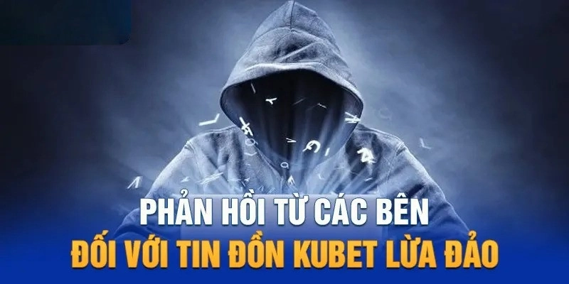 Xác minh tin đồn về nhà cái Kubet lừa đảo